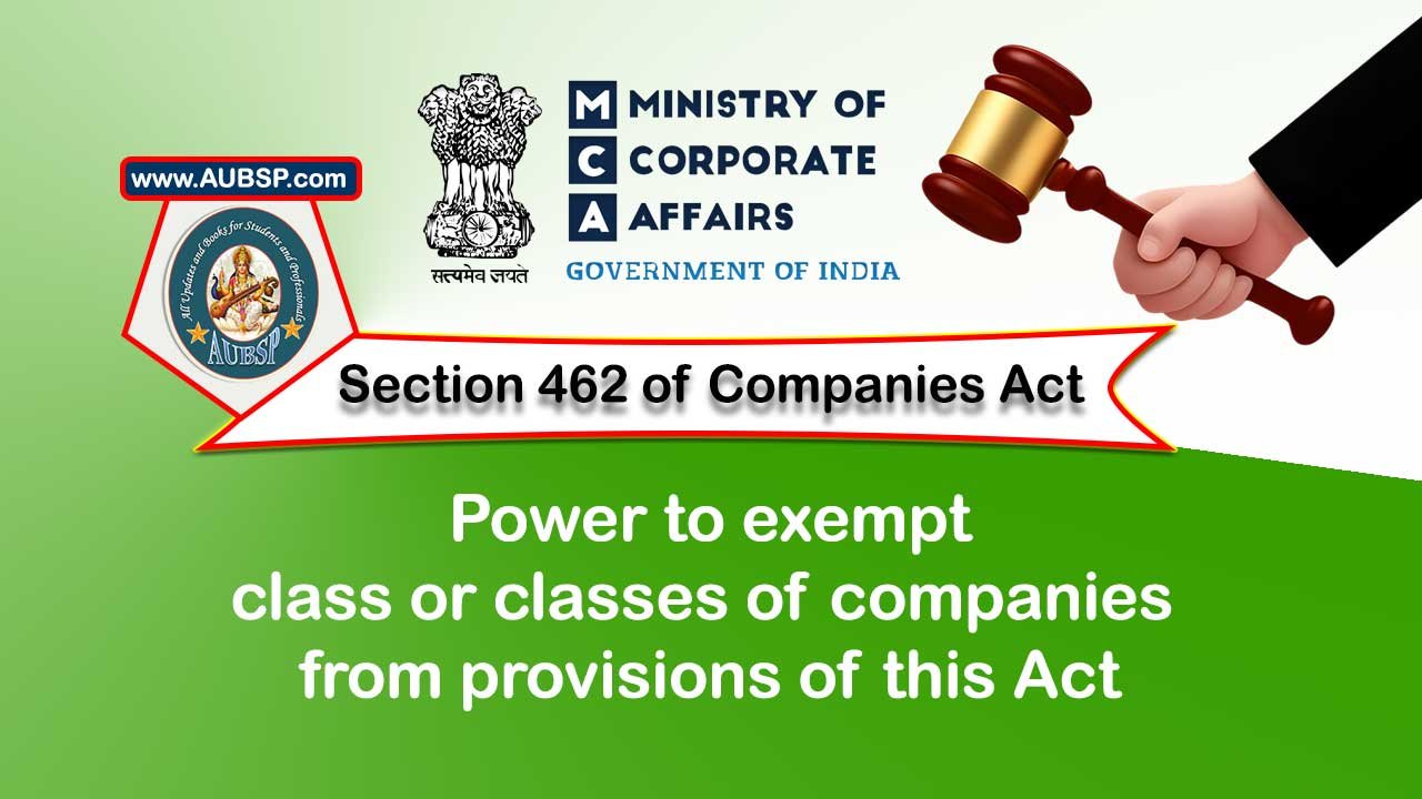 Section 462 Power to exempt class or classes of companies from provisions of this Act – Companies Act 2013