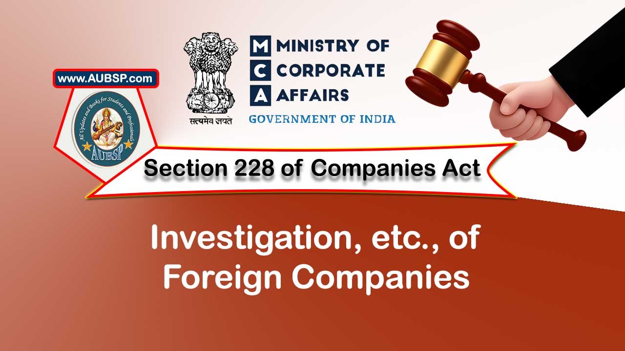 Section 228 Investigation of foreign companies – Companies Act 2013