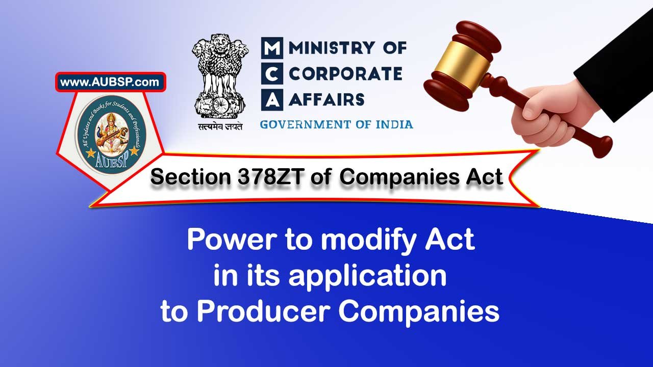 Section 378ZT Power to modify Act in its application to Producer Companies – Companies Act 2013