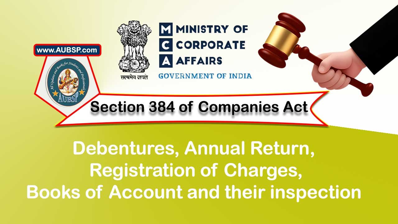 Section 384 Debentures, annual return, registration of charges, books of account and their inspection – Companies Act 2013