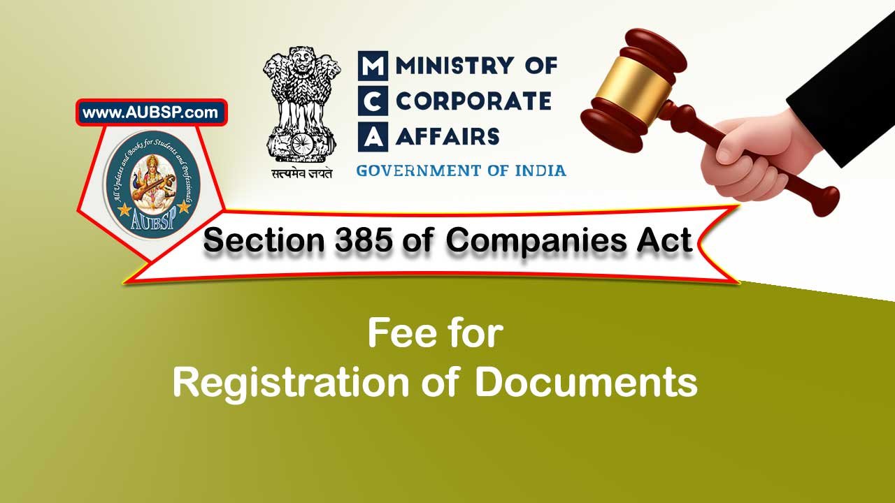 Section 385 Fee for registration of documents – Companies Act 2013