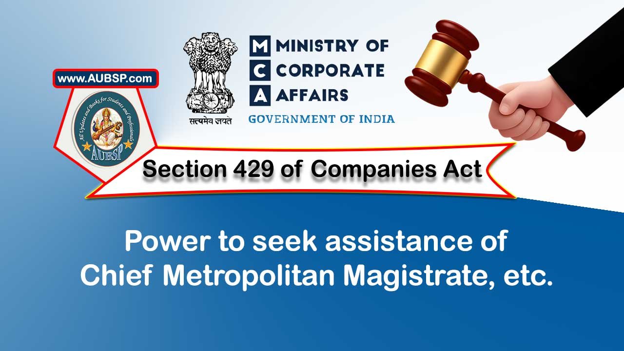 Section 429 Power to seek assistance of Chief Metropolitan Magistrate – Companies Act 2013