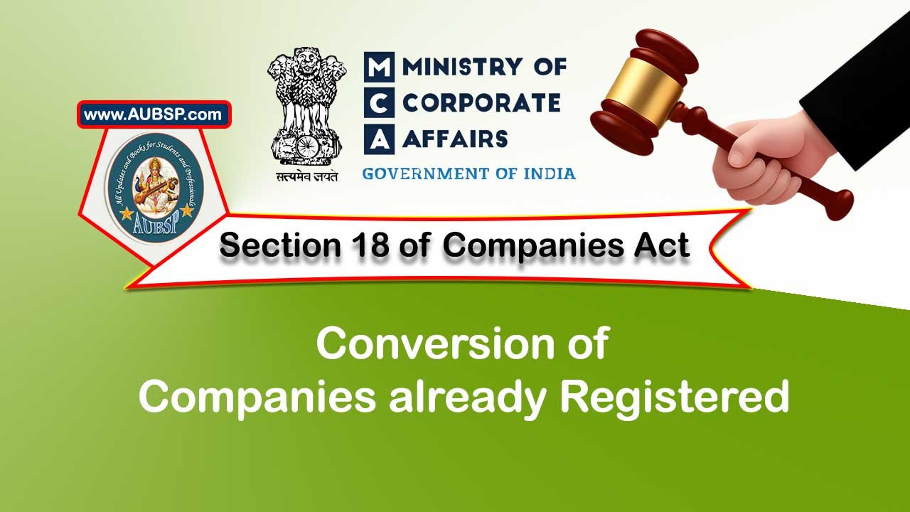 Section 18 Conversion of companies already registered – Companies Act 2013