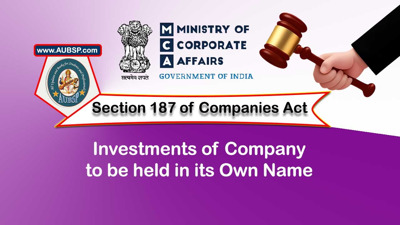 Section 187 Investments of company to be held in its own name – Companies Act 2013