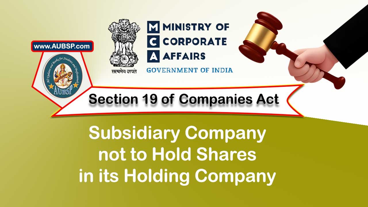Section 19 Subsidiary company not to hold shares in its holding company – Companies Act 2013