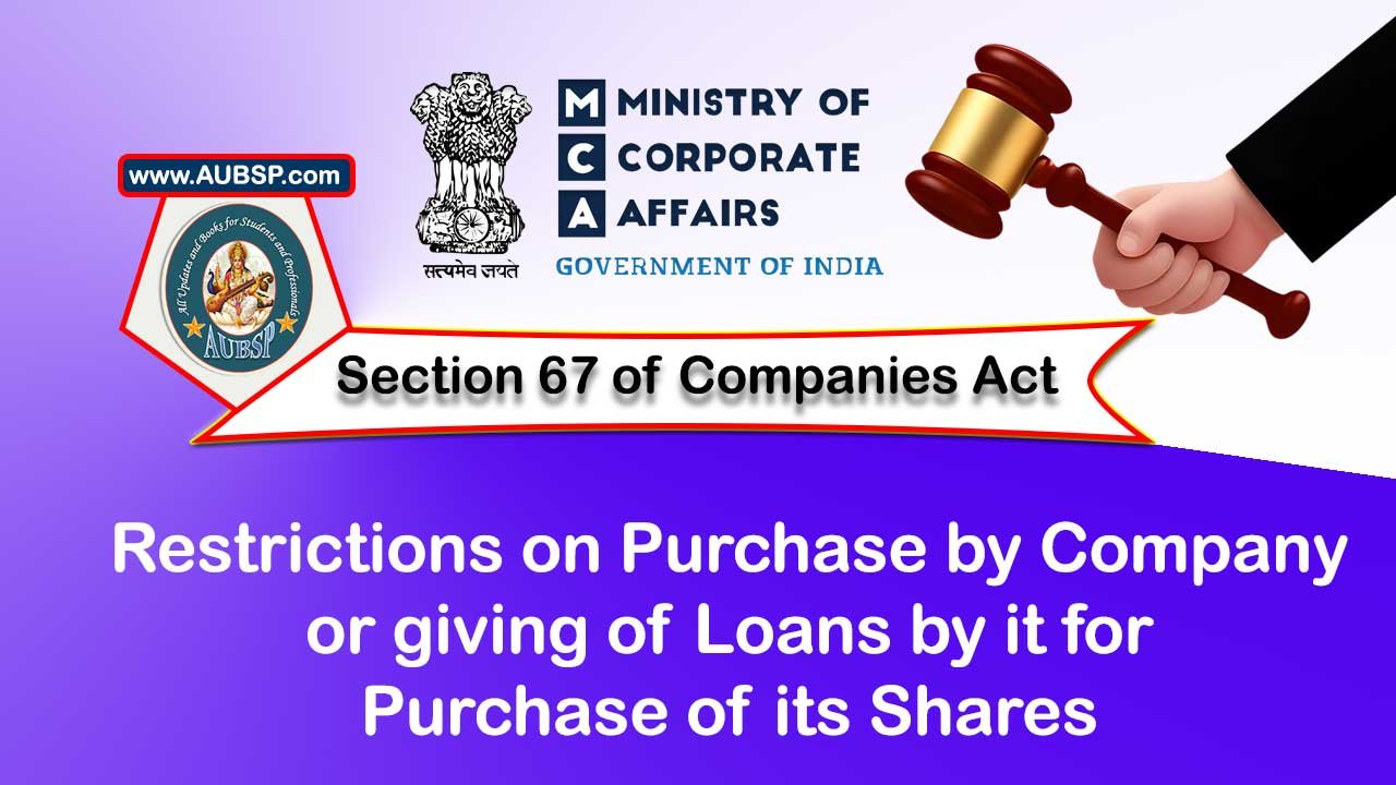 Section 67 Restrictions on purchase by company or giving of loans by it for purchase of its shares – Companies Act 2013