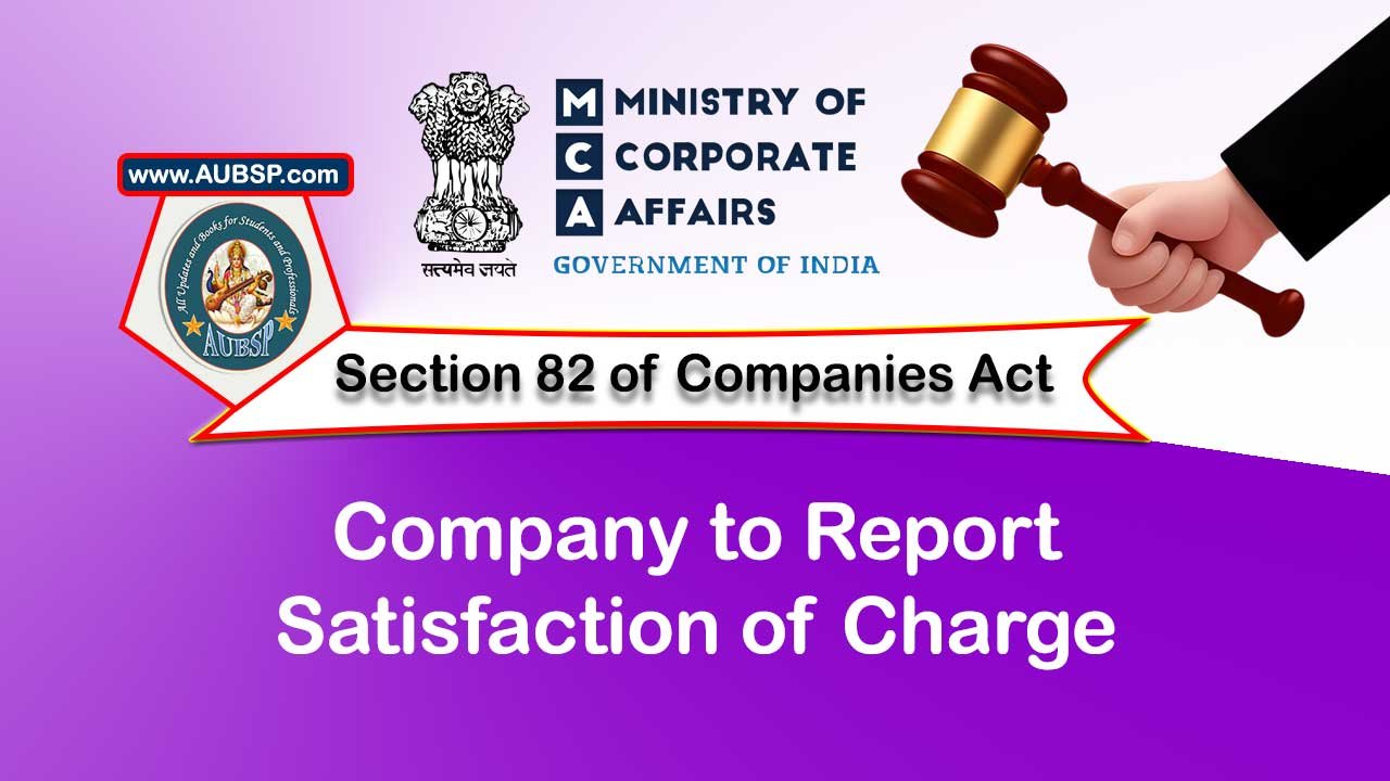 Section 82 Company to report satisfaction of charge – Companies Act 2013