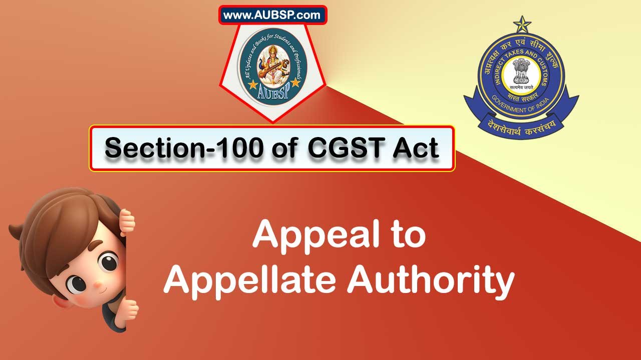 Section 100 of GST Act: Appeal to Appellate Authority