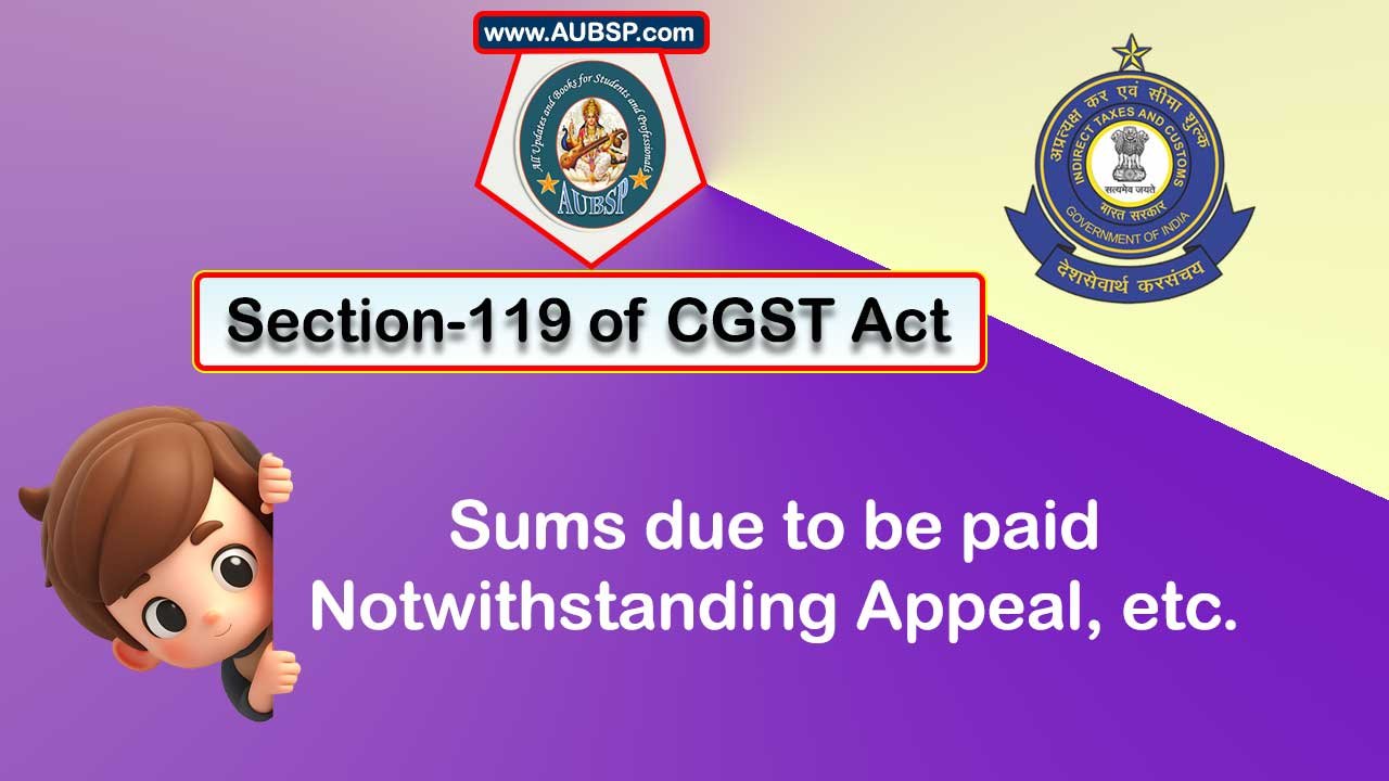 Section 119 of GST Act: Sums due to be paid notwithstanding appeal
