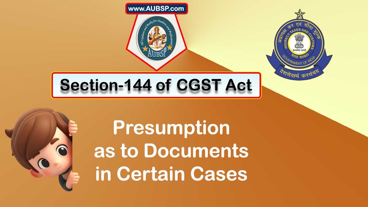 Section 144 of GST Act: Presumption as to documents in certain cases