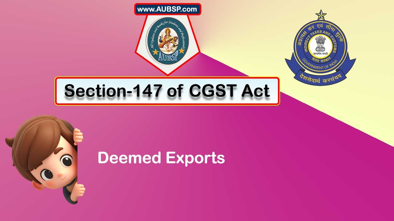 Section 147 of GST Act: Deemed exports