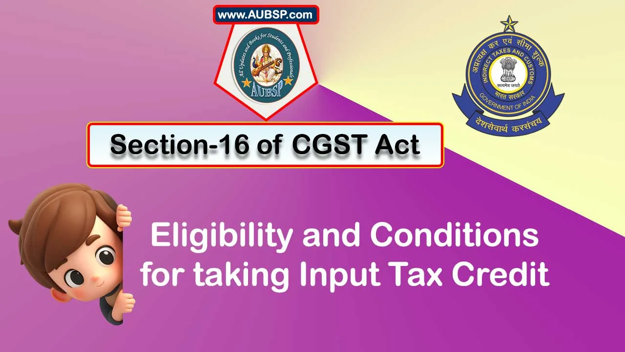 Section 16 of GST Act: Eligibility and conditions for taking input tax credit