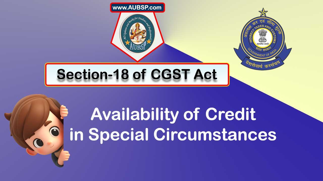 Section 18 of GST Act: Availability of credit in special circumstances