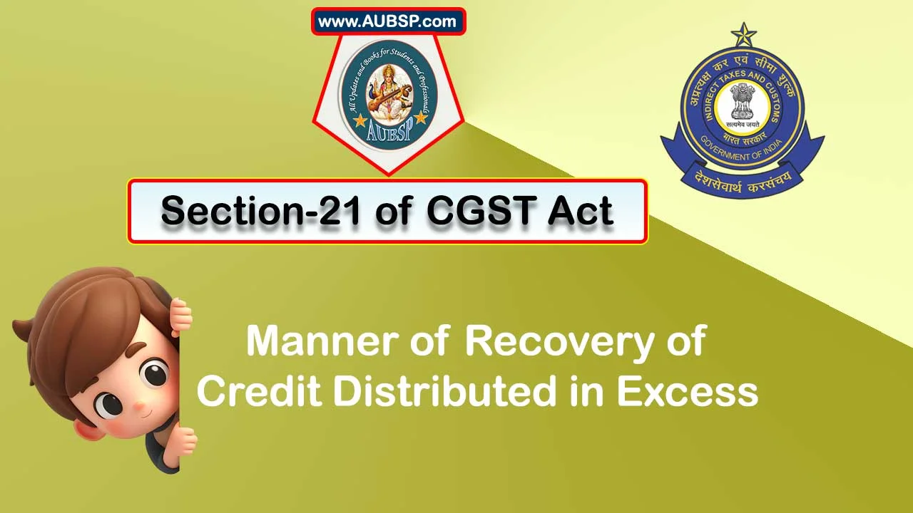 Section 21 of GST Act: Manner of recovery of credit distributed in excess