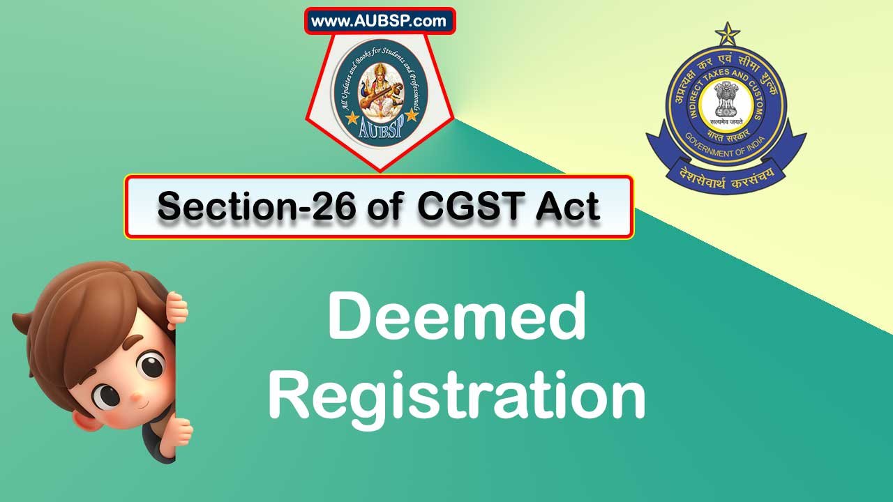 Section 26 of GST Act: Deemed GST Registration