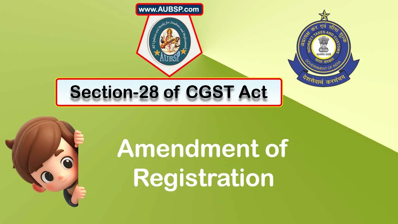 Section 28 of GST Act: Amendment of GST Registration