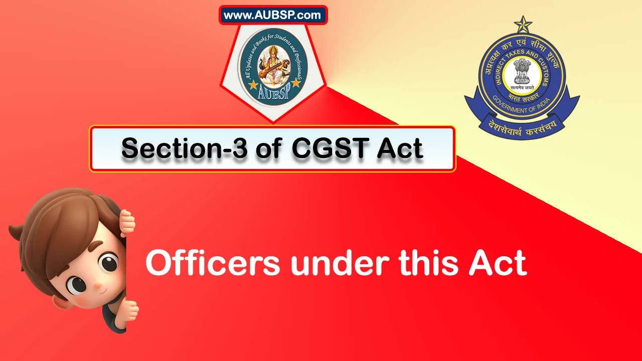 Section 3 of GST Act: Officers under this Act