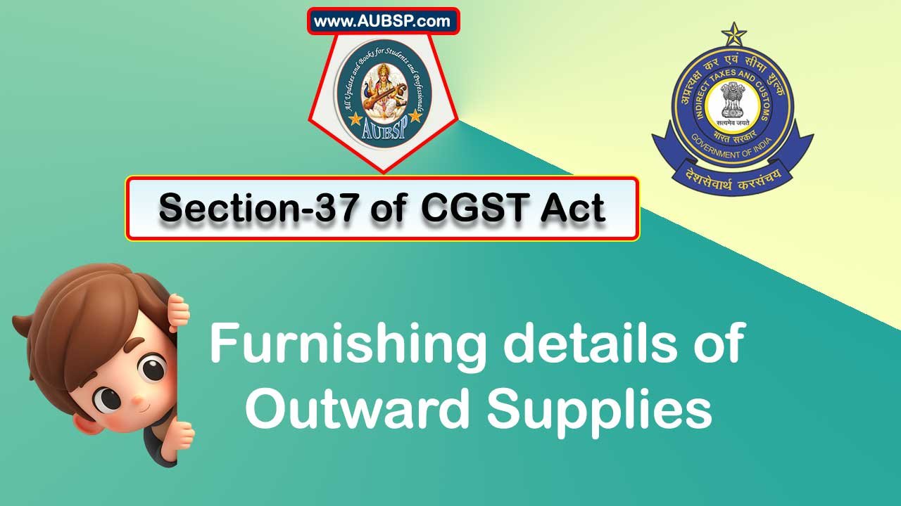 Section 37 of GST Act: Furnishing details of outward supplies