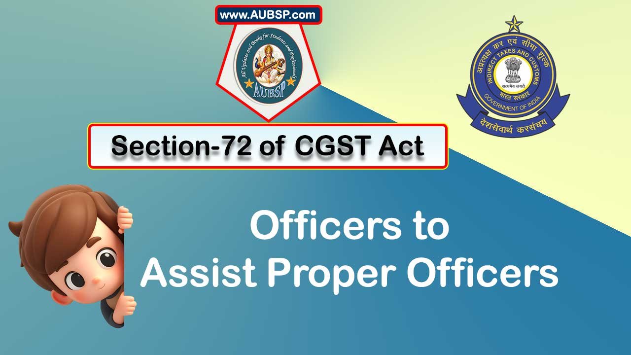Section 72 of GST Act: Officers to assist proper officers