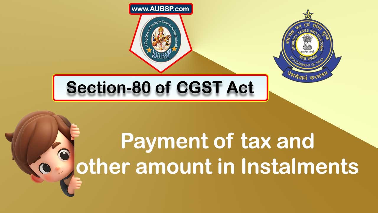 Section 80 of GST Act: Payment of tax and other amount in instalments