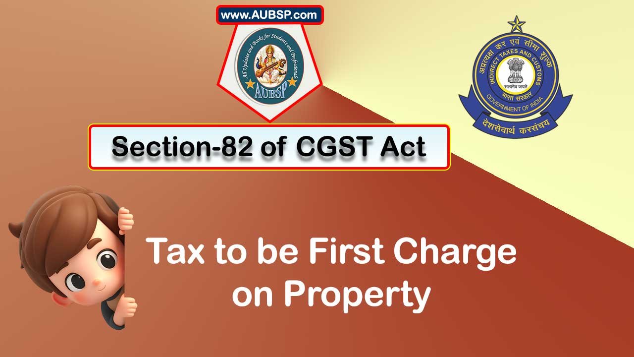 Section 82 of GST Act: Tax to be first charge on property