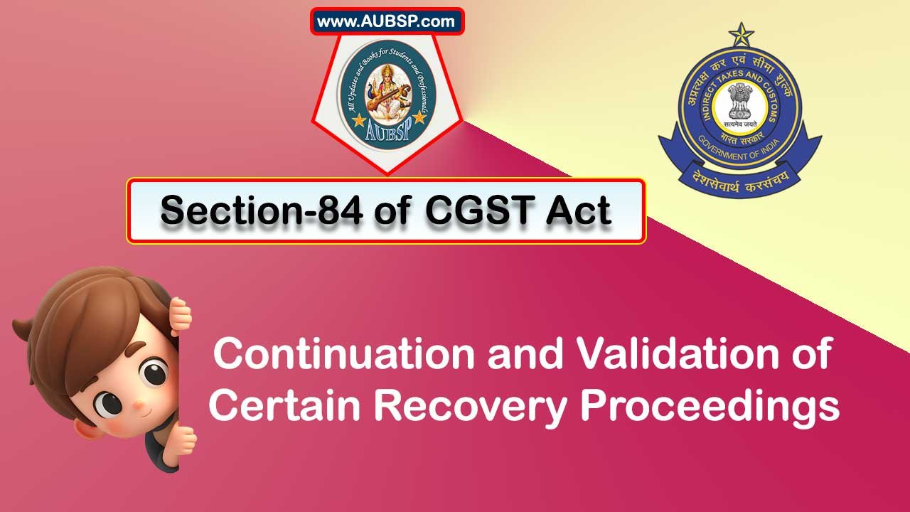 Section 84 of GST Act: Continuation and validation of certain recovery proceedings