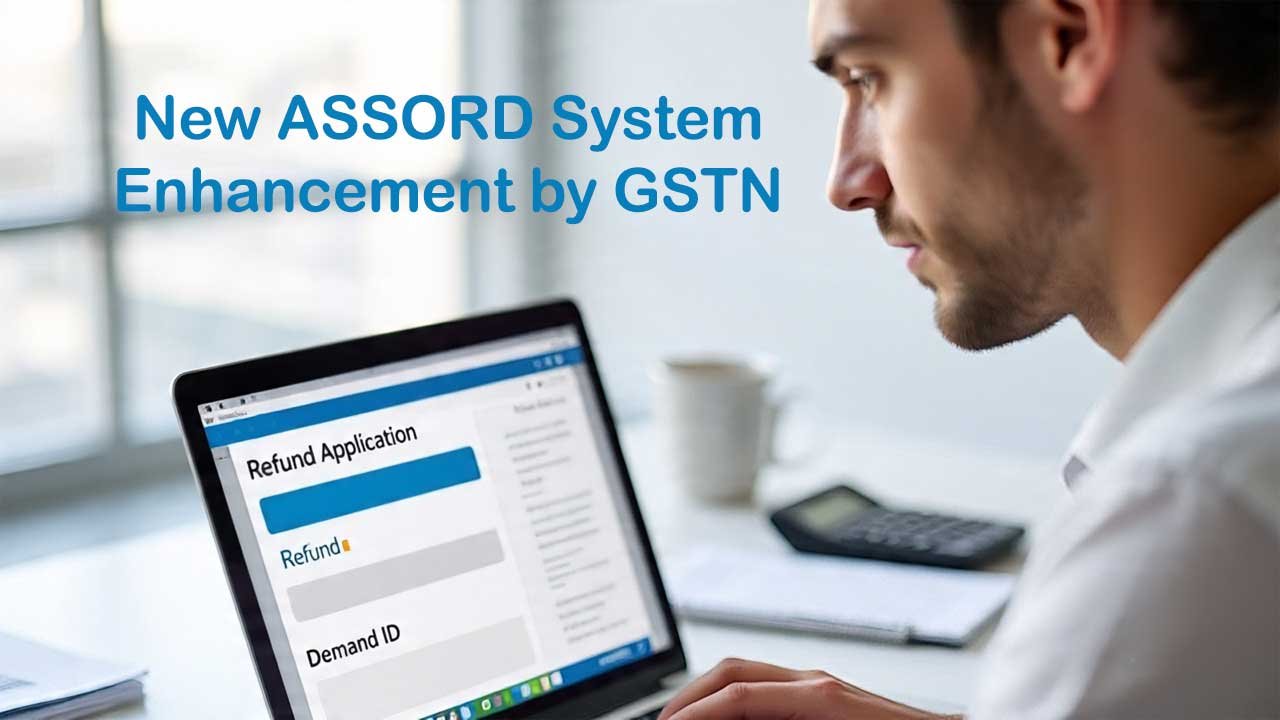 GST Refunds Made Easier: New ASSORD System Enhancement by GSTN (Aug 2025 Update)