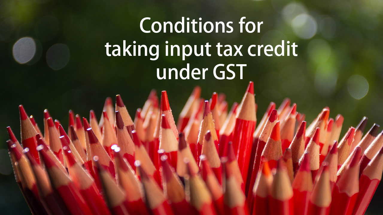Section 16 of GST Act: Eligibility and conditions for taking input tax credit
