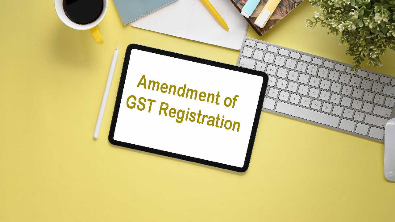 Section 28 of GST Act: Amendment of GST Registration