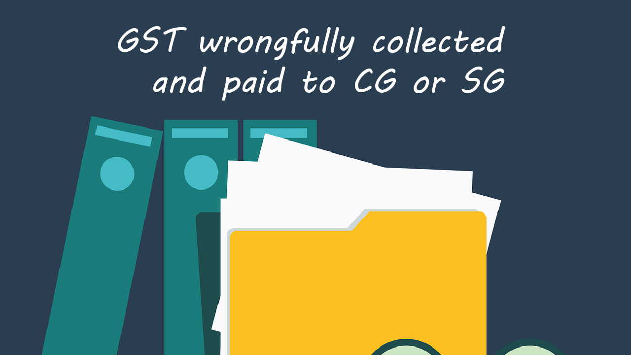 Section 77 of GST Act: GST wrongfully collected and paid to CG or SG